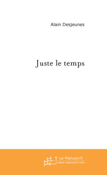 Couverture du livre « Juste le temps » de Alain Desjeunes aux éditions Le Manuscrit