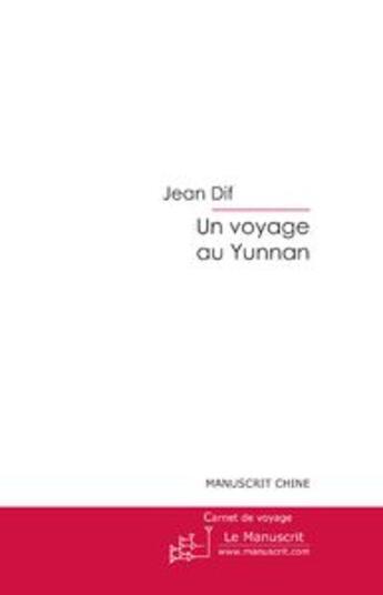 Couverture du livre « Un voyage au yunnan » de Jean Dif aux éditions Le Manuscrit