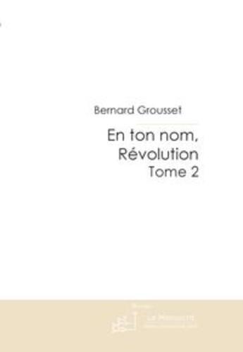 Couverture du livre « En ton nom, révolution t.2 » de Bernard Grousset aux éditions Le Manuscrit