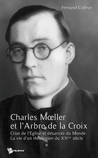 Couverture du livre « Charles moeller et l'arbre de la croix ; crise de l'église et désarrois du monde ; la vie d'un théologien du xx siècle » de Colleye aux éditions Publibook