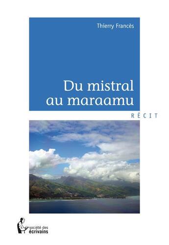 Couverture du livre « Du mistral au Maraamu » de Thierry Frances aux éditions Societe Des Ecrivains