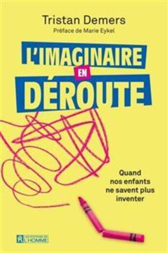 Couverture du livre « L'imaginaire en déroute : quand nos enfants ne savent plus inventer » de Tristan Demers aux éditions Editions De L'homme