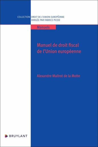 Couverture du livre « Manuel de droit fiscal de l'Union européenne » de Alexandre Maitrot De La Motte aux éditions Bruylant