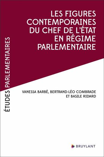 Couverture du livre « Etudes parlementaires : les figures contemporaines du chef de l'état en régime parlementaire » de Vanessa Barbe et Bertrand-Leo Combrade aux éditions Bruylant