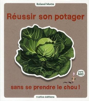 Couverture du livre « Réussir son potager sans se prendre le chou ! » de Roland Motte aux éditions Rustica