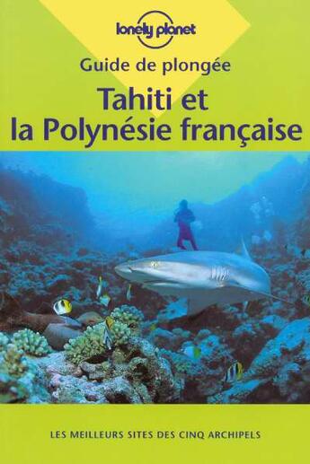 Couverture du livre « Guide De Plongee ; Tahiti Et Polynesie Francaise ; 1e Edition » de  aux éditions Lonely Planet France