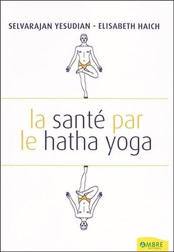 Couverture du livre « La santé par la hatha yoga » de Selvarajan Yesudian et Elisabeth Haich aux éditions Ambre