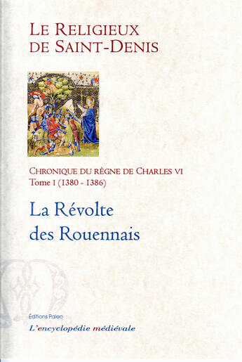 Couverture du livre « Chronique du règne de Charles VI t.1 (1380-1386) ; la révolte des rouennais » de Le Religieux De Saint-Denis aux éditions Paleo