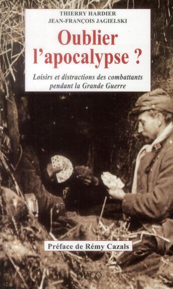 Couverture du livre « Oublier l'apocalypse ; loisir et distractions des combattants pendant la Grande Guerre » de Thierry Hardier et Jean-Francois Jagielski aux éditions Imago