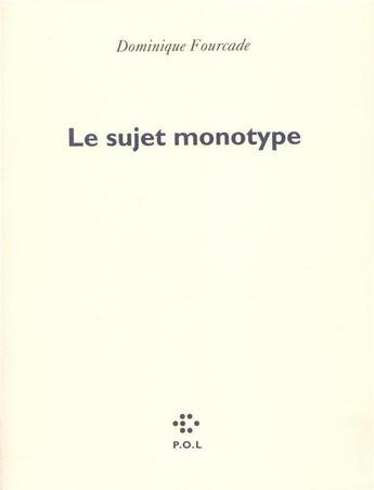 Couverture du livre « Le sujet monotype » de Dominique Fourcade aux éditions P.o.l