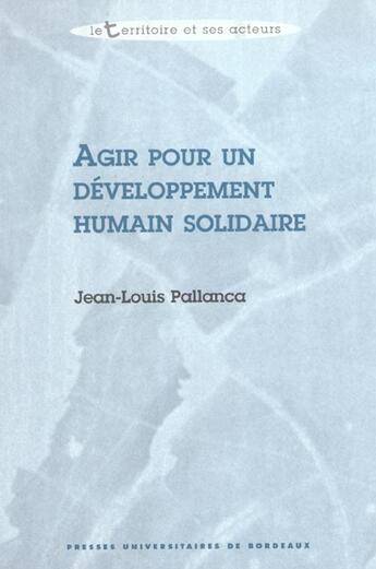 Couverture du livre « Agir pour un developpement humain solidaire » de Pallanca Jean-Louis aux éditions Pu De Bordeaux