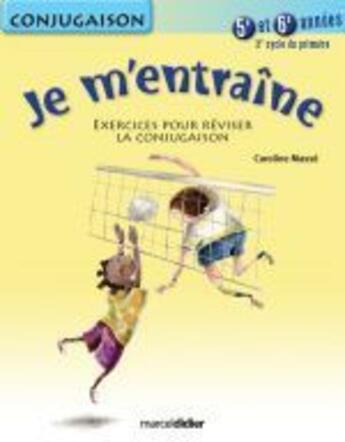 Couverture du livre « Je m'entraîne ; conjugaison ; 5ème et 6ème années ; 3e cycle » de Caroline Masse aux éditions Marcel Didier