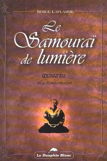 Couverture du livre « Le Samourai De Lumiere : Gedatsu » de Serge Laflamme aux éditions Dauphin Blanc