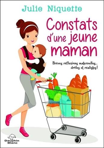 Couverture du livre « Constats d'une jeune maman ; brèves réflexions maternelles... drôles et réalistes ! » de Julie Niquette aux éditions Dauphin Blanc