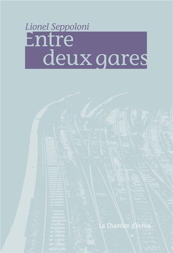 Couverture du livre « Entre deux gares » de Lionel Seppoloni aux éditions Chambre D'echos