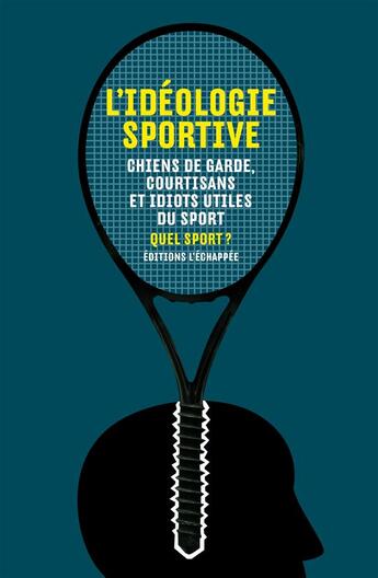 Couverture du livre « L'idéologie sportive ; chiens de garde, courtisans et idiots utiles du sport » de Quel Sport ? aux éditions L'echappee