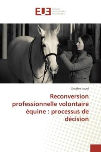 Couverture du livre « Reconversion professionnelle volontaire equine : processus de decision » de Lourd Charlene aux éditions Editions Universitaires Europeennes