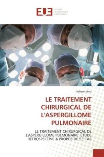 Couverture du livre « Le traitement chirurgical de l'aspergillome pulmonaire - le traitement chirurgical de l'aspergillome » de Titou Hicham aux éditions Editions Universitaires Europeennes