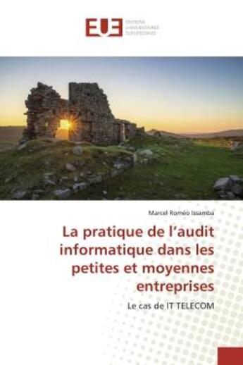 Couverture du livre « La pratique de l'audit informatique dans les petites et moyennes entreprises - le cas de it telecom » de Romeo Issamba Marcel aux éditions Editions Universitaires Europeennes