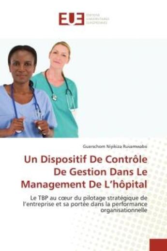 Couverture du livre « Un dispositif de controle de gestion dans le management de l'hopital - le tbp au coeur du pilotage s » de Niyikiza Ruvamwabo G aux éditions Editions Universitaires Europeennes