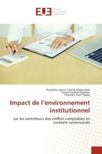 Couverture du livre « Impact de l'environnement institutionnel : sur les contrôleurs des chiffres comptables en contexte camerounais » de Pulchérie Léonie Tatang Atabonfack et Nyasseu Emma Joachim et Yepdo Florentin Gaël aux éditions Editions Universitaires Europeennes