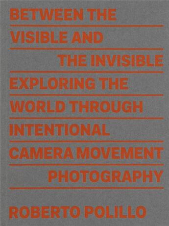 Couverture du livre « Between the visible and the invisible : exploring the world through intentional camera movement photography » de Roberto Polillo aux éditions Mousse Publishing