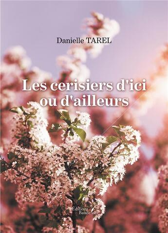 Couverture du livre « Les cerisiers d'ici ou d'ailleurs » de Danielle Tarel aux éditions Baudelaire