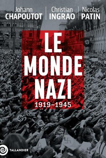 Couverture du livre « Le monde nazi : 1919-1945 » de Nicolas Patin et Johann Chapoutot et Christian Ingrao aux éditions Tallandier