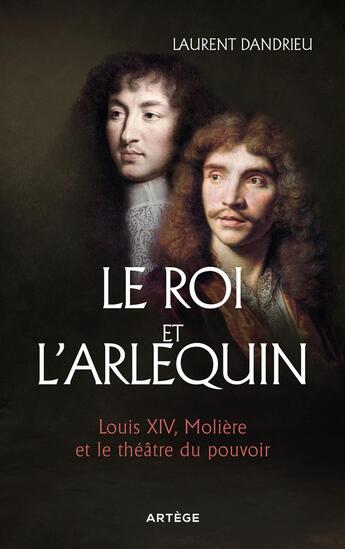 Couverture du livre « Le Roi et l'arlequin : Louis XIV, Molière et le théâtre du pouvoir » de Laurent Dandrieu aux éditions Artege