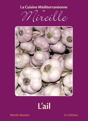 Couverture du livre « La cuisine méditerranéenne de Mireille ; l'ail » de Mireille Sanchez aux éditions Editions Lc