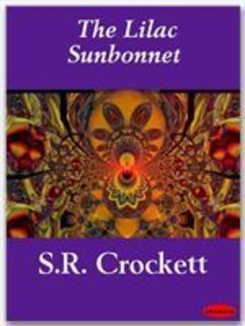 Couverture du livre « The Lilac Sunbonnet » de S.R. Crockett aux éditions Ebookslib