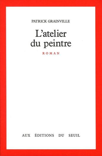 Couverture du livre « L'atelier du peintre » de Patrick Grainville aux éditions Seuil