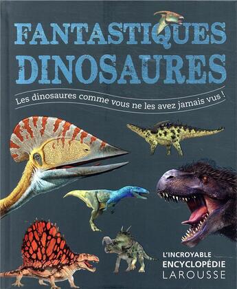 Couverture du livre « Fantastiques dinosaures ; les dinosaures comme vous ne les avez jamais vus ! » de  aux éditions Larousse