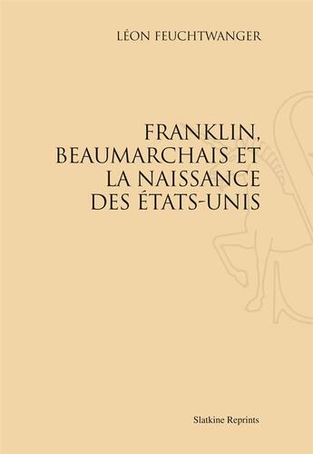 Couverture du livre « Franklin, Beaumarchais et la naissance des Etats-Unis » de Leon Feuchtwanger aux éditions Slatkine Reprints