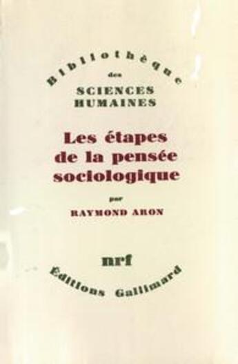 Couverture du livre « Les étapes de la pensée sociologique ; Montesquieu, Comte, Marx, Tocqueville, Durkheim, Pareto, Weber » de Raymond Aron aux éditions Gallimard