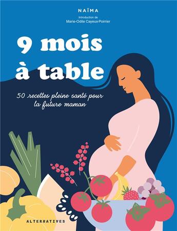 Couverture du livre « 9 mois à table : 50 recettes pleine santé pour la future maman » de Naima Matboua et Marie-Odile Cayeux-Poirrier aux éditions Alternatives