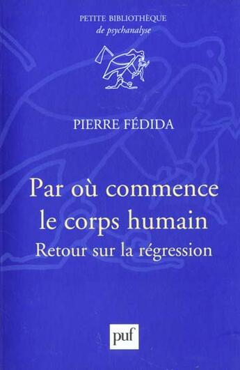 Couverture du livre « Par où commence le corps humain ; retour sur la régression » de Pierre Fedida aux éditions Puf