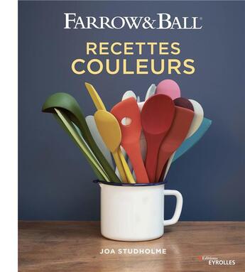 Couverture du livre « Farrow & Ball ; recettes couleurs » de Joa Studholme aux éditions Eyrolles