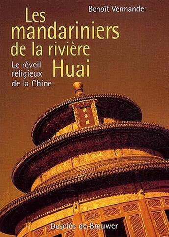 Couverture du livre « Les mandariniers de la rivière Huai ; le réveil religieux de la Chine » de Benoit Vermander aux éditions Desclee De Brouwer