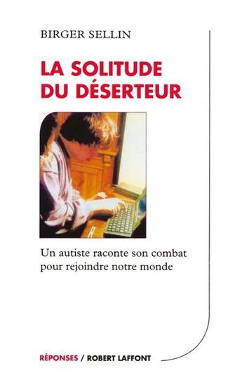 Couverture du livre « La solitude du déserteur ; un autiste raconte son combat pour rejoindre notre monde » de Birger Sellin aux éditions Robert Laffont