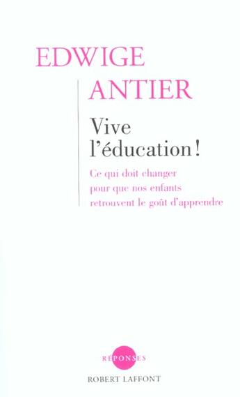 Couverture du livre « Vive l'éducation ! ce qui doit changer pour que votre enfant retrouve le goût d'apprendre » de Edwige Antier aux éditions Robert Laffont