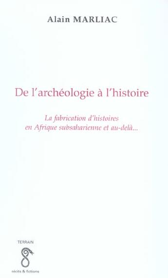 Couverture du livre « De l'archeologie a l'histoire - la fabrication d'histoires en afrique subsaharienne et au-dela... » de Alain Marliac aux éditions L'harmattan