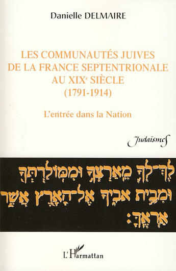 Couverture du livre « Les communautés juives de la france septentrionale au XIXè siècle (1791-1914) ; l'entrée dans la nation » de Danielle Delmaire aux éditions L'harmattan