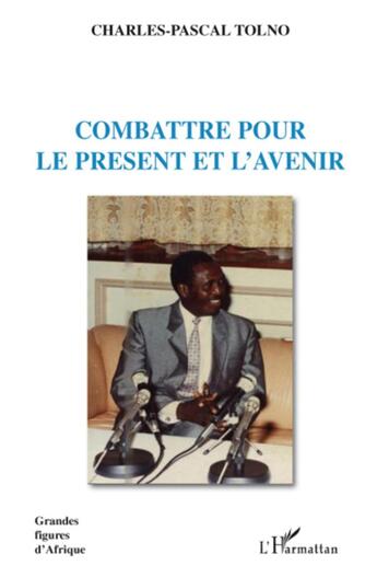 Couverture du livre « Combattre pour le présent et l'avenir » de Charles-Pascal Tolno aux éditions L'harmattan