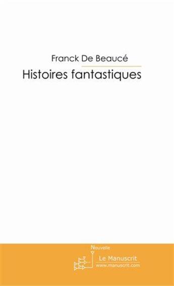 Couverture du livre « Histoires fantastiques » de De Beauce-F aux éditions Le Manuscrit