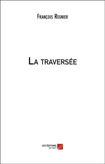 Couverture du livre « La traversée » de Francois Regnier aux éditions Editions Du Net