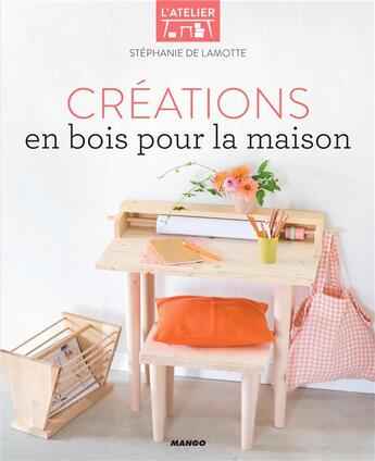 Couverture du livre « Créations en bois pour la maison » de Stephanie De Lamotte aux éditions Mango