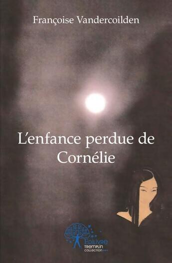 Couverture du livre « L enfance perdue de cornelie » de Vandercoilden F. aux éditions Edilivre