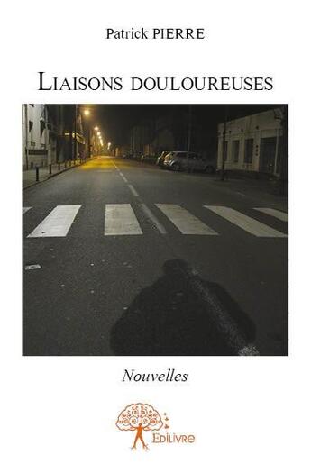 Couverture du livre « Liaisons douloureuses ; nouvelles » de Patrick Pierre aux éditions Edilivre