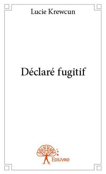 Couverture du livre « Déclaré fugitif » de Lucie Krewcun aux éditions Edilivre